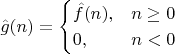$$\hat{g}(n) = \begin{cases}
  \hat{f}(n), & n \geq 0 \\
  0, & n < 0
\end{cases}$$