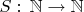 $S:\,\mathbb{N}\to\mathbb{N}$