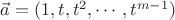$\vec{a}=(1, t, t^2, \cdots, t^{m-1})$