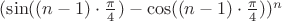 $(\sin((n-1)\cdot\frac{\pi}{4})-\cos((n-1)\cdot\frac{\pi}{4}))^n$