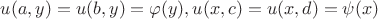 $u(a,y)=u(b,y)=\varphi(y), u(x,c)=u(x,d)=\psi(x) $