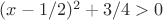 $(x-1/2)^2+3/4>0$