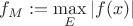 $f_M := \max\limits_E |f(x)|$ $f_M := \max\limits_E |f(x)|$