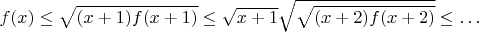 $f(x) \le \sqrt{(x+1)f(x+1)} \le \sqrt{x+1}\sqrt{\sqrt{(x+2)f(x+2)}} \le \dots$