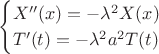 $$
\begin{cases}
X''(x)=-\lambda^{2}X(x)\\
T'(t)=-\lambda^{2}a^{2}T(t)\end{cases}$$