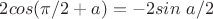$2cos(\pi/2+a)=-2sin\ a/2$