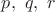 $p,\ q,\ r$
