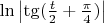 $\[
\ln \left| {\tg(\frac{t}{2} + \frac{\pi }{4})} \right|
\]
$
