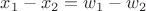 $x_1 - x_2 = w_1 - w_2$