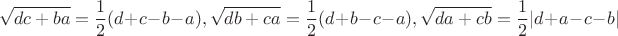$$\sqrt{dc+ba}=\dfrac1 2(d+c-b-a),\sqrt{db+ca}=\dfrac1 2(d+b-c-a),\sqrt{da+cb}=\dfrac1 2|d+a-c-b|$$