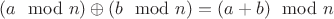 $(a \mod n) \oplus (b \mod n) = (a + b) \mod n$ $(a \mod n) \oplus (b \mod n) = (a + b) \mod n$