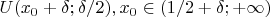 $U(x_0+\delta;\delta/2), x_0\in(1/2+\delta;+\infty)$