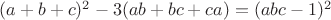 $(a+b+c)^2-3(ab+bc+ca)=(abc-1)^2$
