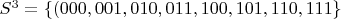 $S^3 = \{(000, 001, 010, 011, 100, 101, 110, 111\}$