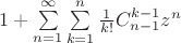 $1+\sum\limits_{n=1}^{\infty}\sum\limits_{k=1}^{n}\frac{1}{k!}C_{n-1}^{k-1}z^n$