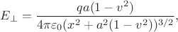 $E_\perp = \dfrac{q a (1-v^2)}{4 \pi \varepsilon_0 (x^2 + a^2 (1-v^2))^{3/2}},$