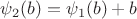 $\psi_2(b) = \psi_1(b) + b$
