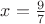 $x=\frac{9}{7}$ $x=\frac{9}{7}$