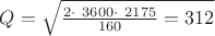 $Q=\sqrt{\frac{2\cdot\ 3600\cdot\ 2175}{160}=312 $