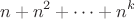 $$n+n^2+\dots +n^k$$