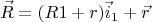 $$\vec R=(R1+r)\vec i_1+\vec r$$