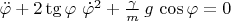 $\ddot{\varphi}+2\tg{\varphi}\,\, \dot{\varphi}^2+{\gamma\over m}\, g\,\cos{\varphi}=0$