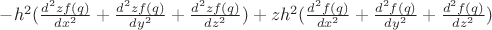$-h^2 (\frac{d^2 z f(q)}{d x^2} + \frac{d^2 z f(q)}{d y^2} +  \frac{d^2 z f(q)}{d z^2}) + z h^2 (\frac{d^2 f(q)}{d x^2} + \frac{d^2 f(q)}{d y^2} +  \frac{d^2 f(q) }{d z^2}) $