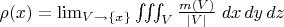 $\rho(x)=\lim_{V \rightarrow \{x\}}\iiint_{V} \frac{m(V)}{|V|} \; dx\,dy\,dz $