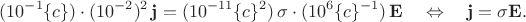 $$(10^{-1}\{c\})\cdot(10^{-2})^2\,\mathbf{j}=(10^{-11}\{c\}^2)\,\sigma\cdot(10^6\{c\}^{-1})\,\mathbf{E}\quad\Leftrightarrow\quad\mathbf{j}=\sigma\mathbf{E}.$$