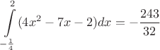 $$\int\limits_{-\frac14}^2 (4x^2-7x-2)dx = -\frac{243}{32}$$