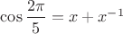 $\cos \dfrac{2\pi}5=x+x^{-1}$