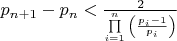 $
p_{n + 1}  - p_n  < \frac{2}{{\prod\limits_{i = 1}^n {\left( {\frac{{p_i  - 1}}{{p_i }}} \right)} }}
$