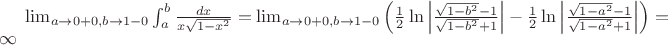 $\lim_{a \to 0+0, b \to 1-0} \int_{a}^{b} \frac{dx}{x\sqrt{1-x^2}} = \lim_{a \to 0+0, b \to 1-0}\left( \frac{1}{2} \ln\left |\frac{\sqrt{1-b^2}-1}{\sqrt{1-b^2}+1}\right | - \frac{1}{2} \ln\left |\frac{\sqrt{1-a^2}-1}{\sqrt{1-a^2}+1}\right | \right)= \infty $