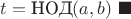 $t = \text{НОД}(a,b) \ \blacksquare$