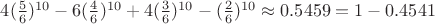 $4(\frac56)^{10}-6(\frac46)^{10}+4(\frac36)^{10}-(\frac26)^{10} \approx 0.5459=1-0.4541$