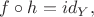 $f \circ h = id_{Y},$