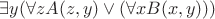 $ \exists y (\forall z A(z,y) \vee (\forall x B(x,y)))$