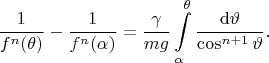 $$
\dfrac{1}{f^n(\theta)} - \dfrac{1}{f^n(\alpha)} = \dfrac{\gamma}{mg} \int \limits_{\alpha}^\theta \dfrac{\mathrm d\vartheta}{\cos^{n+1} \vartheta}.
$$