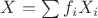 $X=\sum f_iX_i$