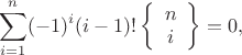 $$
\sum_{i=1}^n (-1)^i (i-1)! \left \{ \begin{array}{c} n\\i \end{array} \right \}=0, 
$$