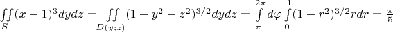 $\iint\limits_{S}^{}(x-1)^3dydz=\iint\limits_{D(y;z)}^{}(1-y^2-z^2)^{3/2}dydz=\int\limits_{\pi}^{2\pi}d\varphi\int\limits_{0}^{1}(1-r^2)^{3/2}rdr=\frac{\pi}{5}$