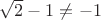 $\sqrt{2}-1\neq -1$