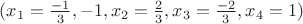 $(x_1=\frac{-1} {3},-1,x_2=\frac{2} {3},x_3=\frac{-2} {3},x_4=1)$