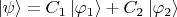 $\left\lvert\psi\right\rangle=C_1\left\lvert\varphi_1\right\rangle+C_2\left\lvert\varphi_2\right\rangle$