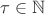 $\tau\in\mathbb{N}$