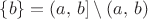 $\{b\}=(a,\, b]\setminus (a,\,b)$