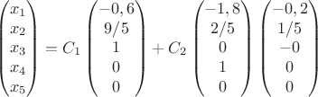 $$\begin{pmatrix}x_1\\x_2\\x_3\\x_4\\x_5\\ \end{pmatrix}=C_1\begin{pmatrix}-0,6\\9/5\\1\\0\\0\\ \end{pmatrix}+C_2\begin{pmatrix}-1,8\\2/5\\0\\1\\0\\ \end{pmatrix}
\begin{pmatrix}-0,2\\1/5\\-0\\0\\0\\ \end{pmatrix}$$