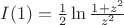 $I(1)=\frac 12\ln \frac {1+z^2}{z^2}$