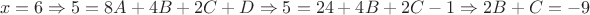 $$x=6\Rightarrow 5=8A+4B+2C+D\Rightarrow 5=24+4B+2C-1\Rightarrow 2B+C=-9$$
