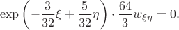 $$
\exp\left(-\frac{3}{32}\xi+\frac{5}{32}\eta\right)\cdot\frac{64}{3}w_{\xi\eta}=0.
$$